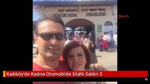 Kadıköy'de Kadına Otomobilde Silahlı Saldırı 5