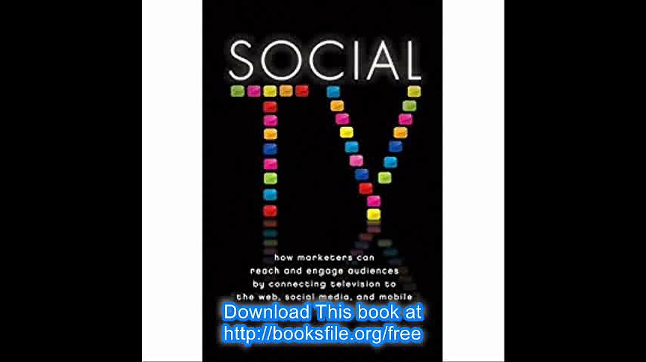 Social TV How Marketers Can Reach and Engage Audiences by Connecting Television to the Web, Social Media, and Mobile