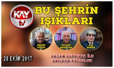28 EKİM 2017 KAY TV BU ŞEHRİN IŞIKLARI HASAN GÜRPINAR İLE ANILARA YOLCULUK