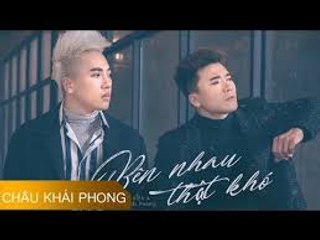Bên Nhau Thật Khó - Châu Khải Phong & Khang Việt - Mv Hay 2017