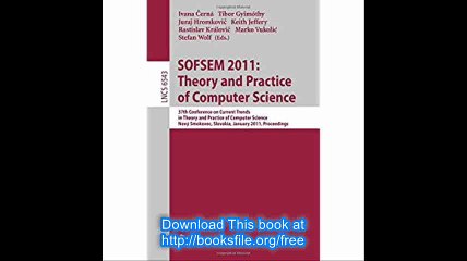 SOFSEM 2011 Theory and Practice of Computer Science 37th Conference on Current Trends in Theory and Practice of Computer