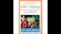 Soft Corals Selecting and Maintaining Soft Corals Feeding and Algal Symbiosis Lighting and Water Clarity (Creating the R