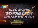 TOP 10 MOST POWERFUL WEAPONS OF THE INDIAN ARMED FORCES
