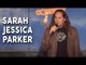 Sarah Jessica Parker (Stand Up Comedy)