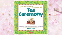 Download PDF Tea Ceremony: Explore the unique Japanese tradition of sharing tea (Asian Arts and Crafts For Creative Kids) FREE