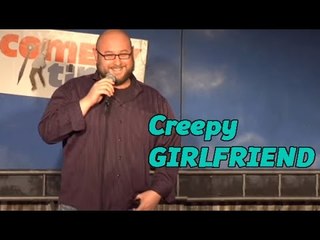 Creepy Girlfriend (Stand Up Comedy)