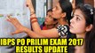 IBPS PO Prelims result 2017 declaration result date revealed | Oneindia News