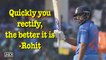 Quickly you rectify, the better it is, says Rohit