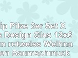 Clip Pilze 3er Set Xmas Design Glas 12x6x6cm rotweiss Weihnachten Baumschmuck
