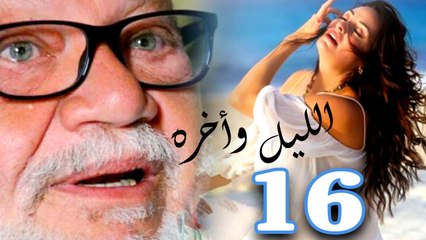 مسلسل الليل واخره - الحلقه السادسة عشر