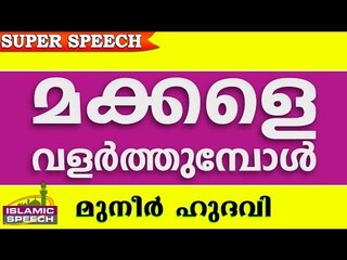 എങ്ങനെയാണ് മക്കളെ വളർത്തേണ്ടത്.. Islamic Speech In Malayalam | Muneer Hudavi 2016 Prabhashanam