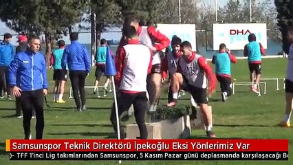 Samsunspor Teknik Direktörü İpekoğlu Eksi Yönlerimiz Var