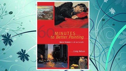 Download PDF 60 Minutes to Better Painting: Quick Studies in Oil and Acrylic FREE