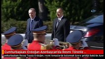 Cumhurbaşkanı Erdoğan Azerbaycan'da Resmi Törenle Karşılandı