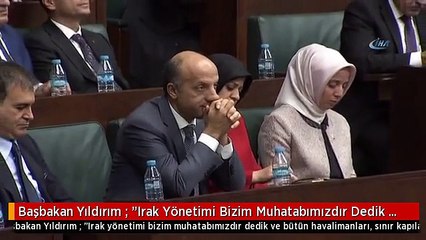 Başbakan Yıldırım : "Irak Yönetimi Bizim Muhatabımızdır Dedik ve Bütün Havalimanları, Sınır...