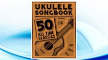 Download PDF The Ukulele Songbook: 50 All Time Classics FREE