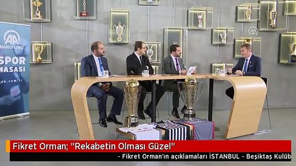 Fikret Orman: "Rekabetin Olması Güzel"