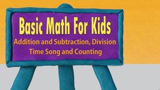 Basic Math For Kids : Addition and Subtraction, Division, Time Song and Counting