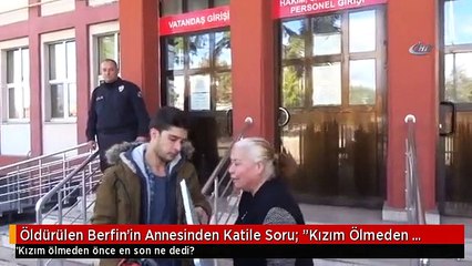 Öldürülen Berfin'in Annesinden Katile Soru: "Kızım Ölmeden Önce En Son Ne Dedi?"