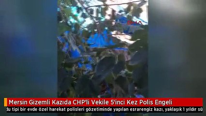 Mersin Gizemli Kazıda CHP'li Vekile 5'inci Kez Polis Engeli