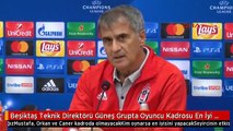 Beşiktaş Teknik Direktörü Güneş Grupta Oyuncu Kadrosu En İyi Olan Takıma Karşı Oynayacağız