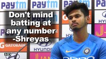 Don't mind batting at any number: Shreyas Iyer