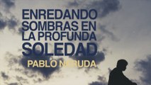 Enredando sombras - Pablo Neruda [POEMA 17]