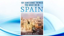 Download PDF Spain: 101 Awesome Things You Must Do in Spain: Spain Travel Guide to the Best of Everything: Madrid, Barcelona, Toledo, Seville, magnificent beaches, majestic mountains, and so much more. FREE