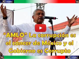 AMLO el gobierno es CORRUPTO y la Corrupcion es el Cancer de Mexico
