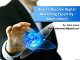 How to Become Digital Marketing Expert By Adam Umerji