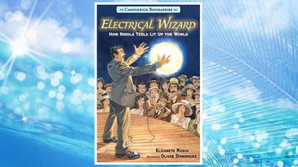 Download PDF Electrical Wizard: Candlewick Biographies: How Nikola Tesla Lit Up the World FREE