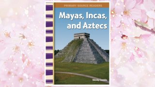 Download PDF Mayas, Incas, and Aztecs: World Cultures Through Time (Primary Source Readers) FREE