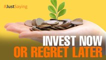 #JUSTSAYING: Invest now or regret later