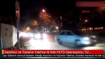 Gazeteci ve Yazarlar Vakfına 16 İlde FETÖ Operasyonu: 112 Şüpheli İçin Gözaltı Kararı