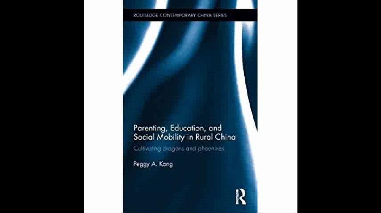Parenting, Education, and Social Mobility in Rural China Cultivating dragons and phoenixes (Routledge Contemporary China