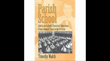 Parish School A History of American Catholic Parochial Education from Colonial Times to the...