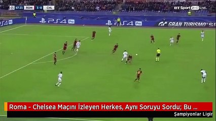 Roma - Chelsea Maçını İzleyen Herkes, Aynı Soruyu Sordu: Bu Nasıl Savunma?