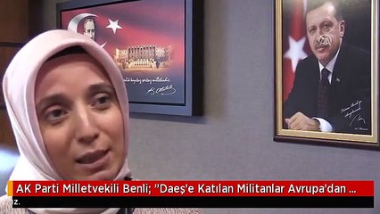 AK Parti Milletvekili Benli: "Daeş'e Katılan Militanlar Avrupa'dan Geliyor"