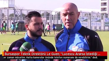Bursaspor Teknik Direktörü Le Guen: "Lucescu Ararsa İstediği Zaman Görüşebilirim"