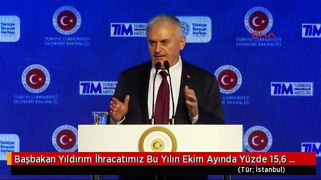 Başbakan Yıldırım İhracatımız Bu Yılın Ekim Ayında Yüzde 15,6 Artarak 13,5 Milyar Dolar Olarak...