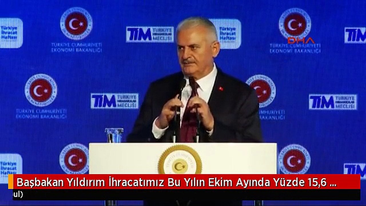 Başbakan Yıldırım İhracatımız Bu Yılın Ekim Ayında Yüzde 15,6 Artarak 13,5 Milyar Dolar Olarak...