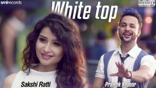 White Top | Sakshi Ratti | Prateek Kapoor | Psychedelic | Full Song | Latest New Punjabi Song 2017