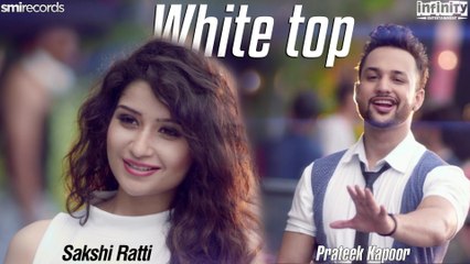 White Top | Sakshi Ratti | Prateek Kapoor | Psychedelic | Full Song | Latest New Punjabi Song 2017