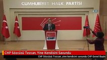 CHP Sözcüsü Tezcan, Yine Kendisini Savundu
