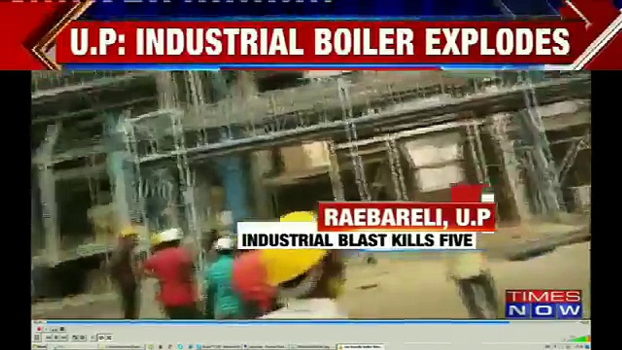 Industrial Boiler Explodes In Raebareli, U.P, 5 Killed & 100 Injured