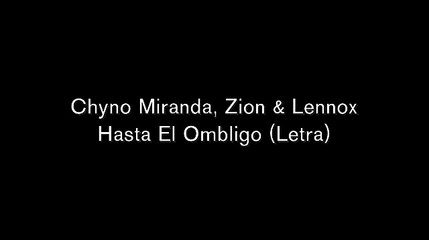Chyno Miranda, Zion & Lennox - Hasta El Ombligo (Letra)