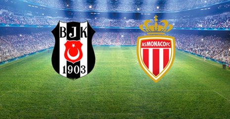 Beşiktaş-Monaco Maçının İlk 11'leri Belli Oldu