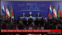 Putin, Ruhani ve Aliyev Ortak Basın Toplantısı Düzenledi