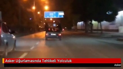 Asker Uğurlamasında Tehlikeli Yolculuk