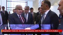 Başbakan Yıldırım, Dünya Şampiyonu İett Futbol Takımı'nı Kabul Etti